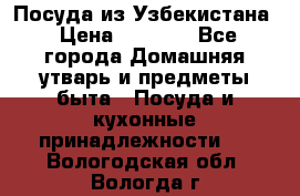 Посуда из Узбекистана › Цена ­ 1 000 - Все города Домашняя утварь и предметы быта » Посуда и кухонные принадлежности   . Вологодская обл.,Вологда г.